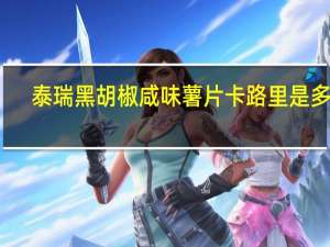 泰瑞 黑胡椒咸味薯片卡路里是多少