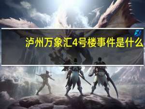 泸州万象汇4号楼事件是什么（泸州万象汇4号楼事件）