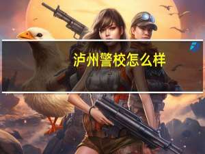 泸州警校怎么样