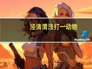 泾清渭浊打一动物（泾清渭浊）