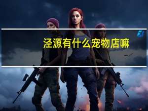 泾源有什么宠物店嘛
