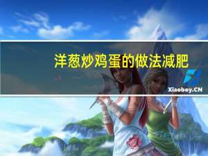 洋葱炒鸡蛋的做法减肥（洋葱炒鸡蛋的做法）