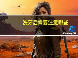 洗牙后需要注意哪些(洗牙之后该如何养护)