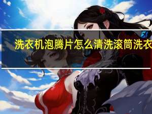 洗衣机泡腾片怎么清洗滚筒洗衣机
