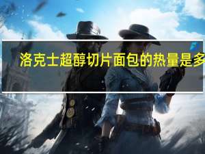 洛克士 超醇切片面包的热量是多少