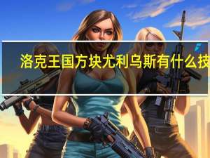 洛克王国方块尤利乌斯有什么技能-方块尤利乌斯技能效果一览