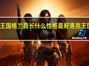 洛克王国格兰酋长什么性格最好 洛克王国格兰酋长