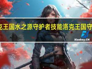 洛克王国水之源守护者技能 洛克王国守护者之路