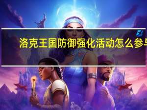 洛克王国防御强化活动怎么参与-防御强化活动装备强化方法