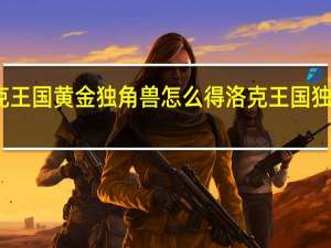 洛克王国黄金独角兽怎么得 洛克王国独角兽进化