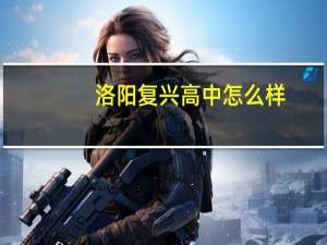 洛阳复兴高中怎么样