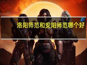洛阳师范和安阳师范哪个好
