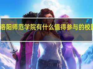 洛阳师范学院有什么值得参与的校园活动