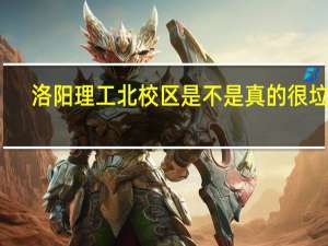 洛阳理工北校区是不是真的很垃圾