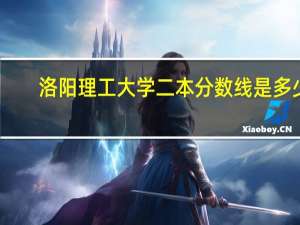 洛阳理工大学二本分数线是多少