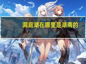 洞庭湖在哪里是湖南的（洞庭湖在哪里）