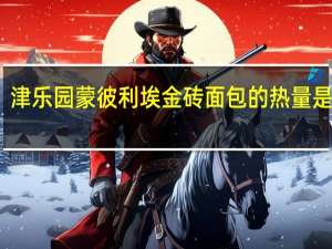 津乐园 蒙彼利埃金砖面包的热量是多少