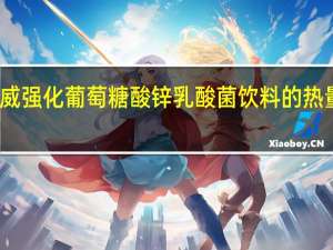 津威 强化葡萄糖酸锌乳酸菌饮料的热量是多少