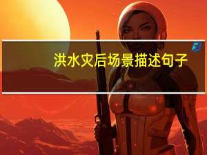 洪水灾后场景描述句子