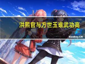 洪熙官与方世玉谁武功高（洪熙官与方世玉）