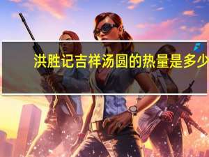 洪胜记 吉祥汤圆的热量是多少