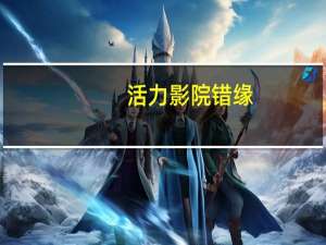 活力影院错缘（关于活力影院错缘的介绍）