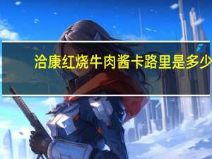 洽康 红烧牛肉酱卡路里是多少