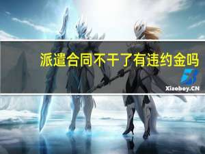 派遣合同不干了有违约金吗