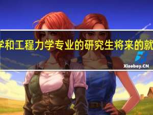 流体力学和工程力学专业的研究生将来的就业前景怎么样，以及主要在什么领域工作