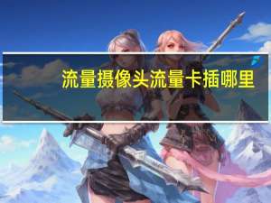 流量摄像头流量卡插哪里