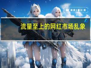 流量至上的网红市场乱象：刷量、抄袭、阴阳合同