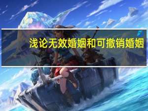 浅论无效婚姻和可撤销婚姻