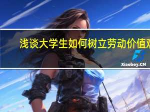 浅谈大学生如何树立劳动价值观
