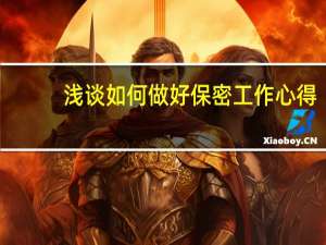 浅谈如何做好保密工作心得（浅谈如何做好保密工作）
