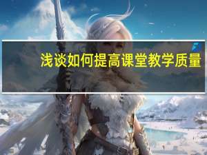 浅谈如何提高课堂教学质量