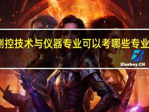 测控技术与仪器专业可以考哪些专业研究生