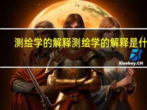 测绘学的解释测绘学的解释是什么