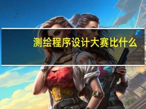 测绘程序设计大赛比什么