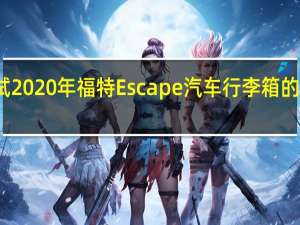 测试2020年福特Escape汽车行李箱的性能水平