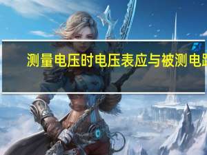 测量电压时电压表应与被测电路