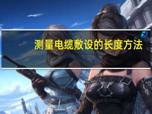 测量电缆敷设的长度方法