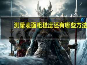 测量表面粗糙度还有哪些方法