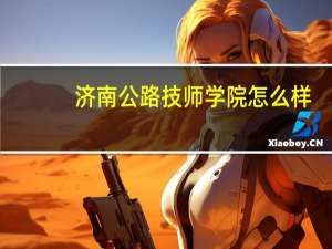 济南公路技师学院怎么样