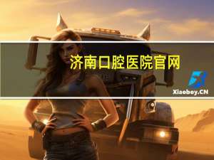 济南口腔医院官网(济南市口腔医院的介绍)