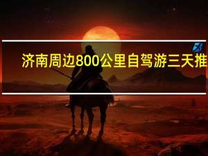 济南周边800公里自驾游三天推荐