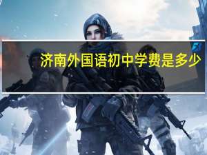 济南外国语初中学费是多少