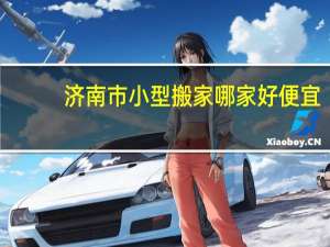 济南市小型搬家哪家好便宜