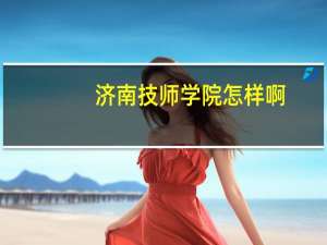 济南技师学院怎样啊
