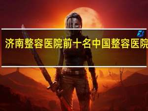 济南整容医院前十名 中国整容医院排名