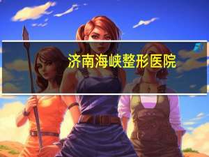 济南海峡整形医院(济南割双眼皮医院排行，济南双眼皮哪家好)